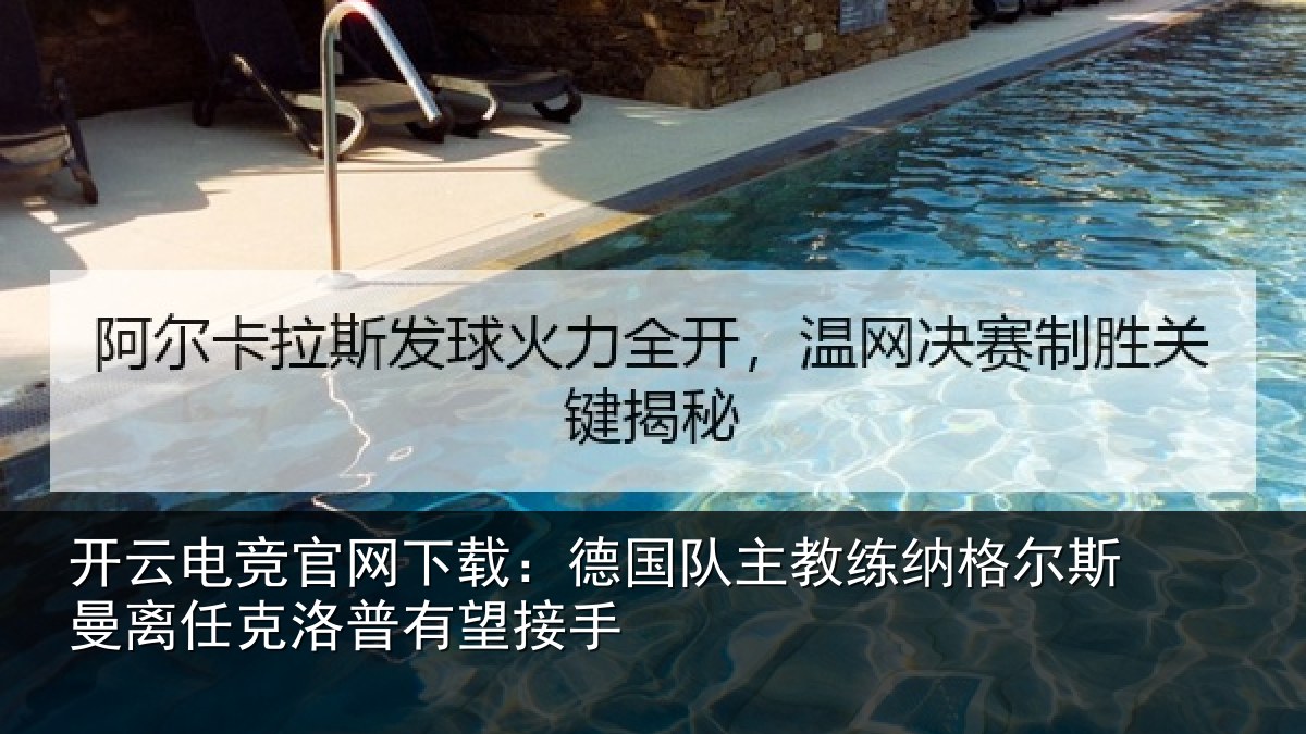 开云电竞官网下载:德国队主教练纳格尔斯曼离任克洛普有望接手