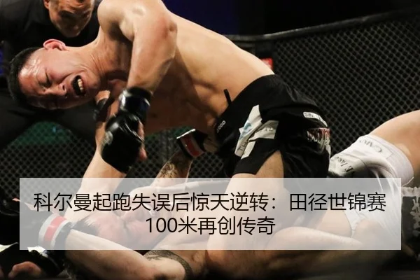 科尔曼起跑失误后惊天逆转：田径世锦赛100米再创传奇