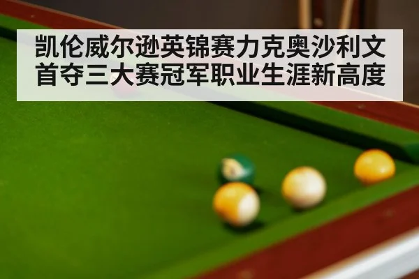 凯伦威尔逊英锦赛力克奥沙利文首夺三大赛冠军职业生涯新高度