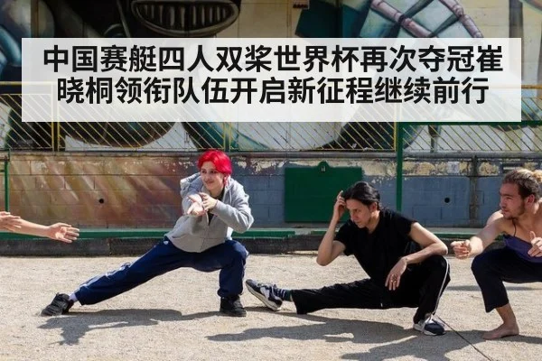 中国赛艇四人双桨世界杯再次夺冠崔晓桐领衔队伍开启新征程继续前行